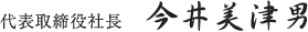 代表取締役社長 今井美津男